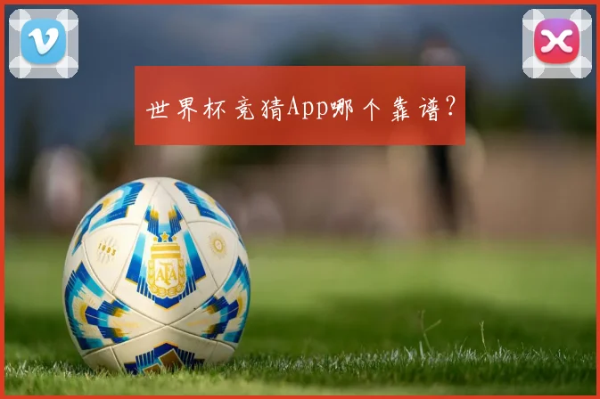 世界杯竞猜App哪个靠谱？