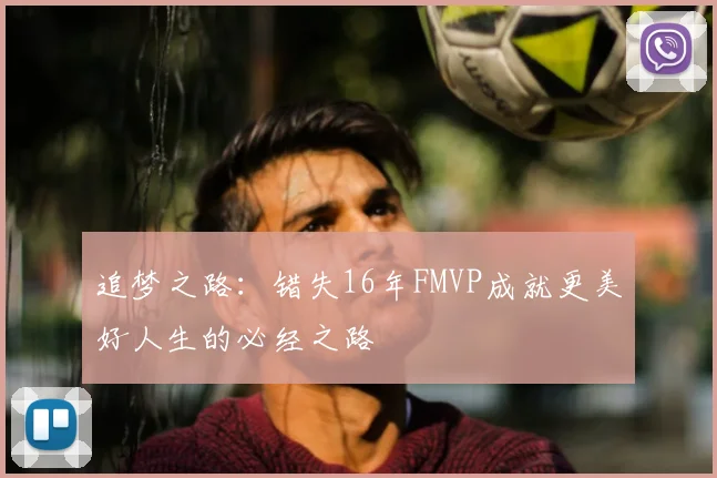 追梦之路：错失16年FMVP成就更美好人生的必经之路