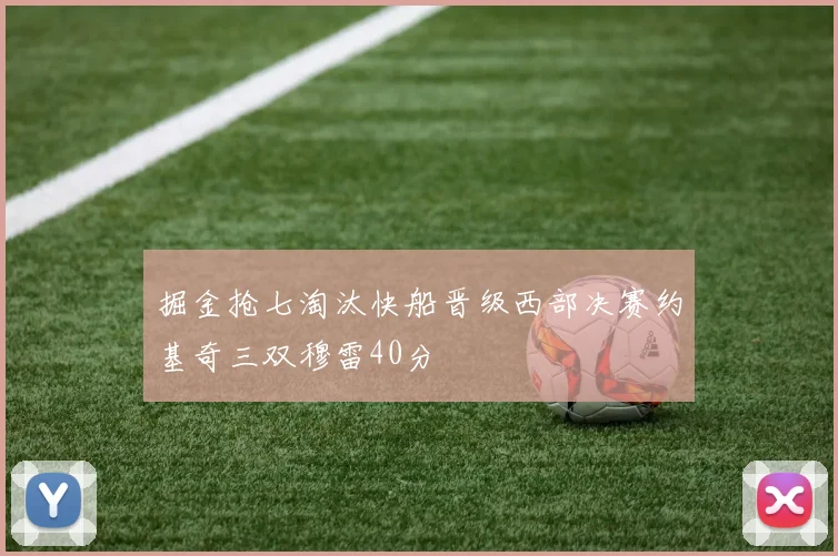 掘金抢七淘汰快船晋级西部决赛约基奇三双穆雷40分