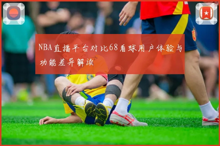 NBA直播平台对比68看球用户体验与功能差异解读