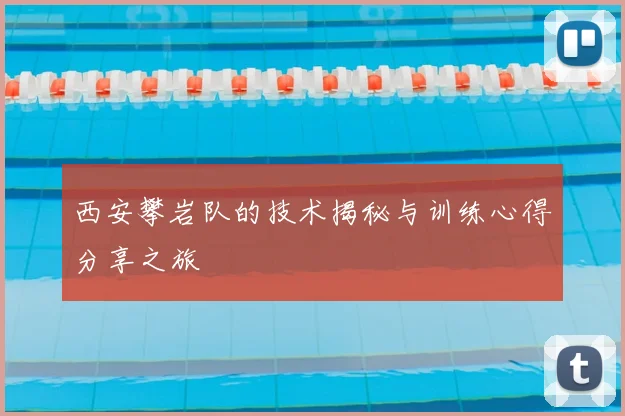 西安攀岩队的技术揭秘与训练心得分享之旅