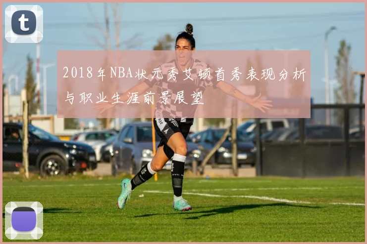 2018年NBA状元秀艾顿首秀表现分析与职业生涯前景展望