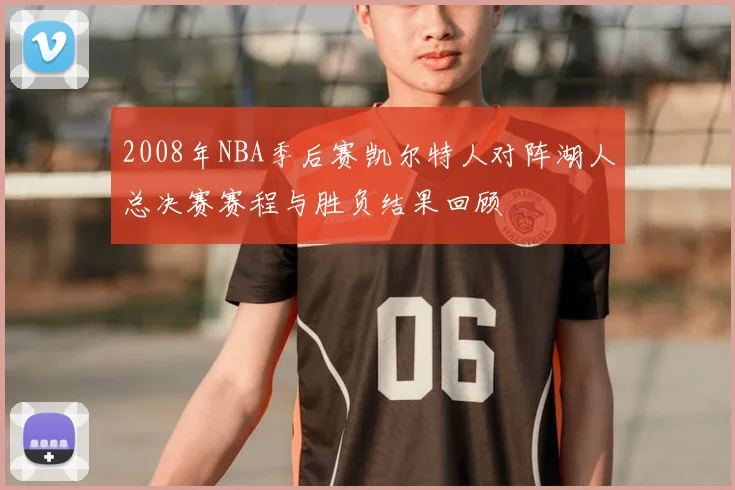 2008年NBA季后赛凯尔特人对阵湖人总决赛赛程与胜负结果回顾