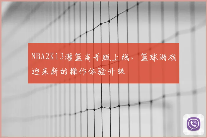 NBA2K13灌篮高手版上线，篮球游戏迎来新的操作体验升级